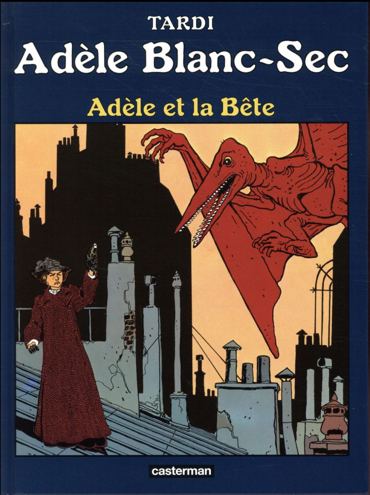 ADELE BLANC-SEC T.1  -  ADELE ET LA BETE - TARDI/DELOBEL - Casterman