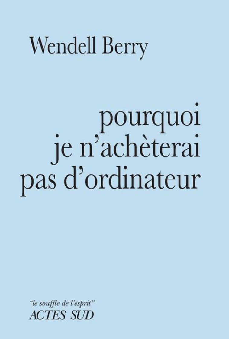 POURQUOI JE N'ACHETERAI PAS D'ORDINATEUR - BERRY WENDELL - ACTES SUD