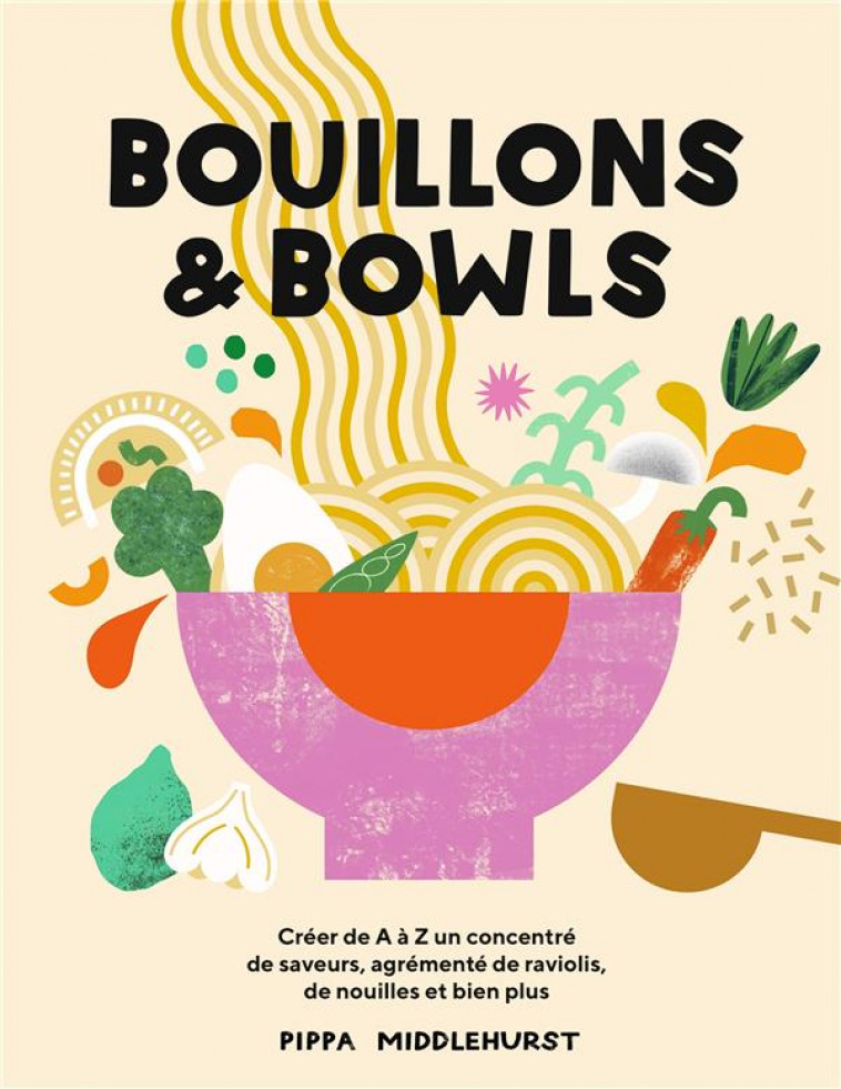 BOUILLONS ET BOWLS - CREER DE A A Z UN CONCENTRE DE SAVEURS, AGREMENTE DE RAVIOLI, DE NOUILLES ET BI - MIDDLEHURST PIPPA - HACHETTE