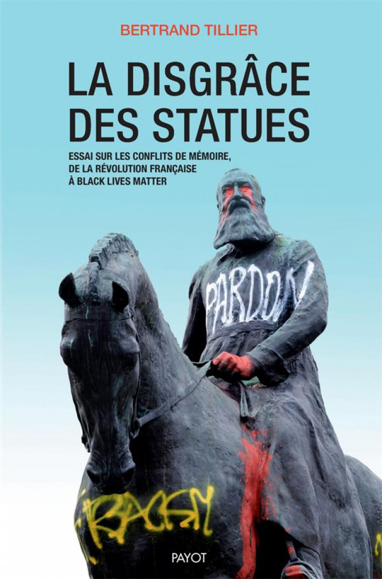 LA DISGRACE DES STATUES - ESSAI SUR LES CONFLITS DE MEMOIRE, DE LA REVOLUTION FRANCAISE A BLACK LIVE - TILLIER BERTRAND - PAYOT POCHE