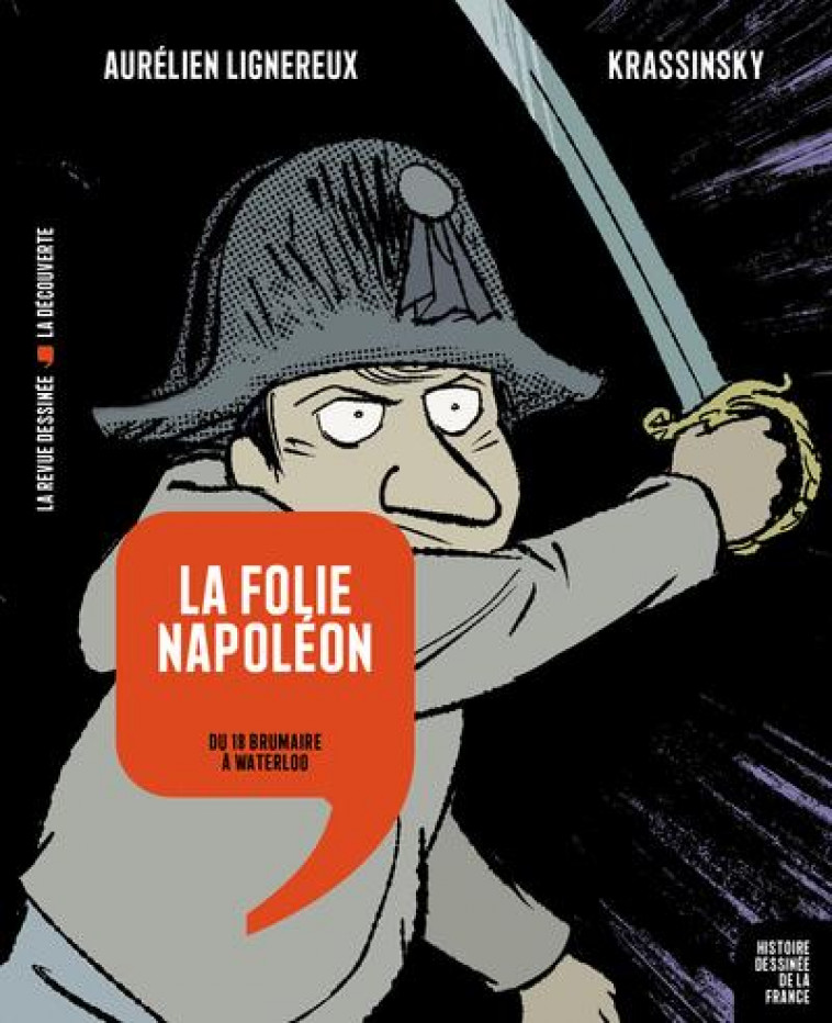 HISTOIRE DESSINEE DE LA FRANCE  -  LA FOLIE NAPOLEON : DU 18 BRUMAIRE A WATERLOO - KRASSINSKY/LIGNEREUX - LA DECOUVERTE