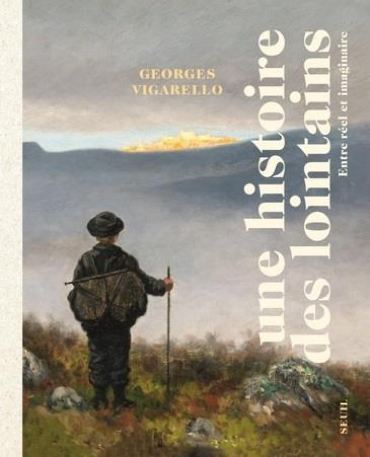 UNE HISTOIRE DES LOINTAINS : ENTRE REEL ET IMAGINAIRE - VIGARELLO GEORGES - SEUIL