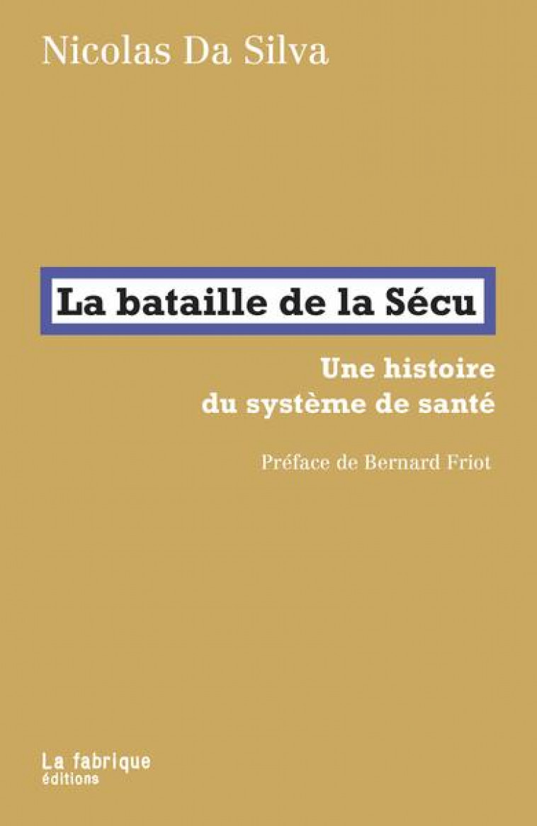 LA BATAILLE DE LA SECU : UNE HISTOIRE DU SYSTEME DE SANTE - DA SILVA NICOLAS - FABRIQUE