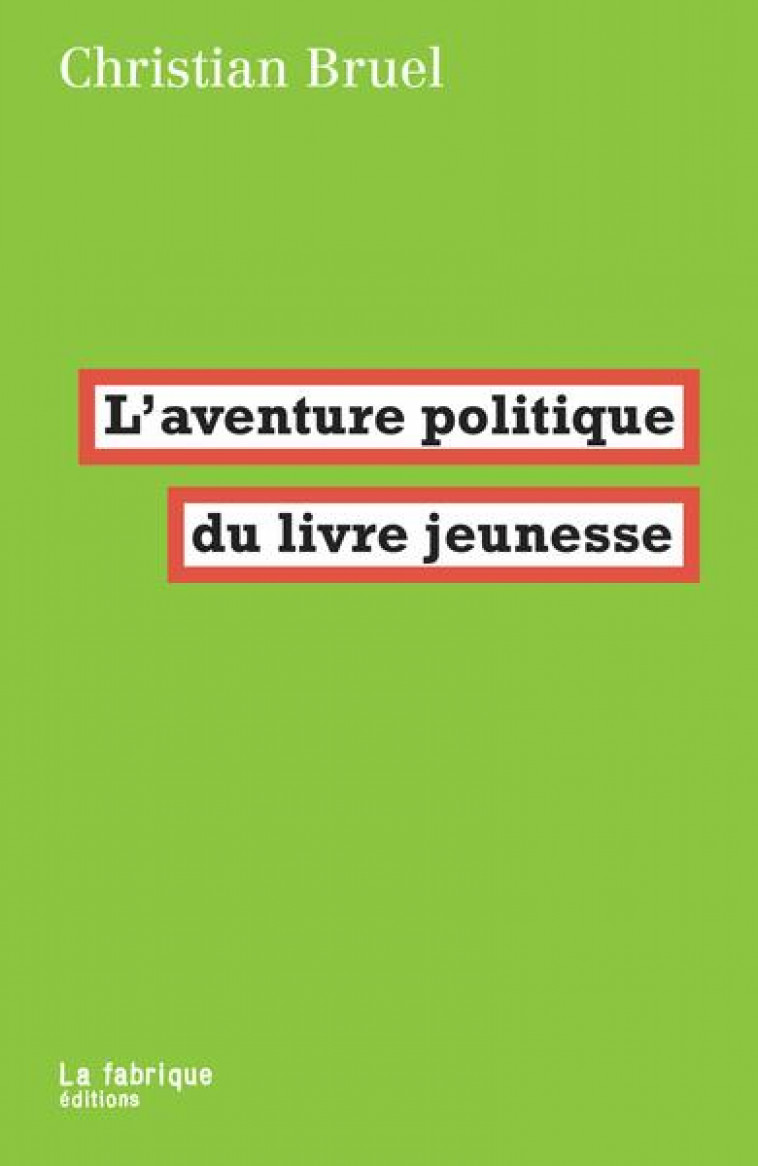 L'AVENTURE POLITIQUE DU LIVRE JEUNESSE - BRUEL CHRISTIAN - FABRIQUE