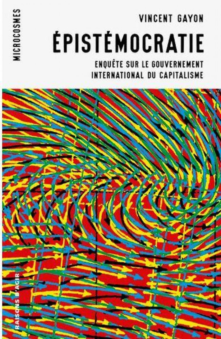 EPISTEMOCRATIE : ENQUETE SUR LE GOUVERNEMENT INTERNATIONAL DU CAPITALISME - GAYON VINCENT - RAISONS D AGIR