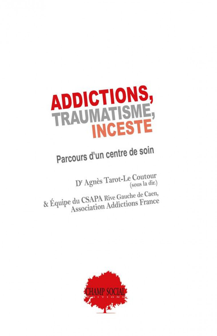 ADDICTIONS, TRAUMATISME, INCESTE : PARCOURS D'UN CENTRE DE SOIN - TAROT-LE COUTOUR A. - CHAMP SOC THEET