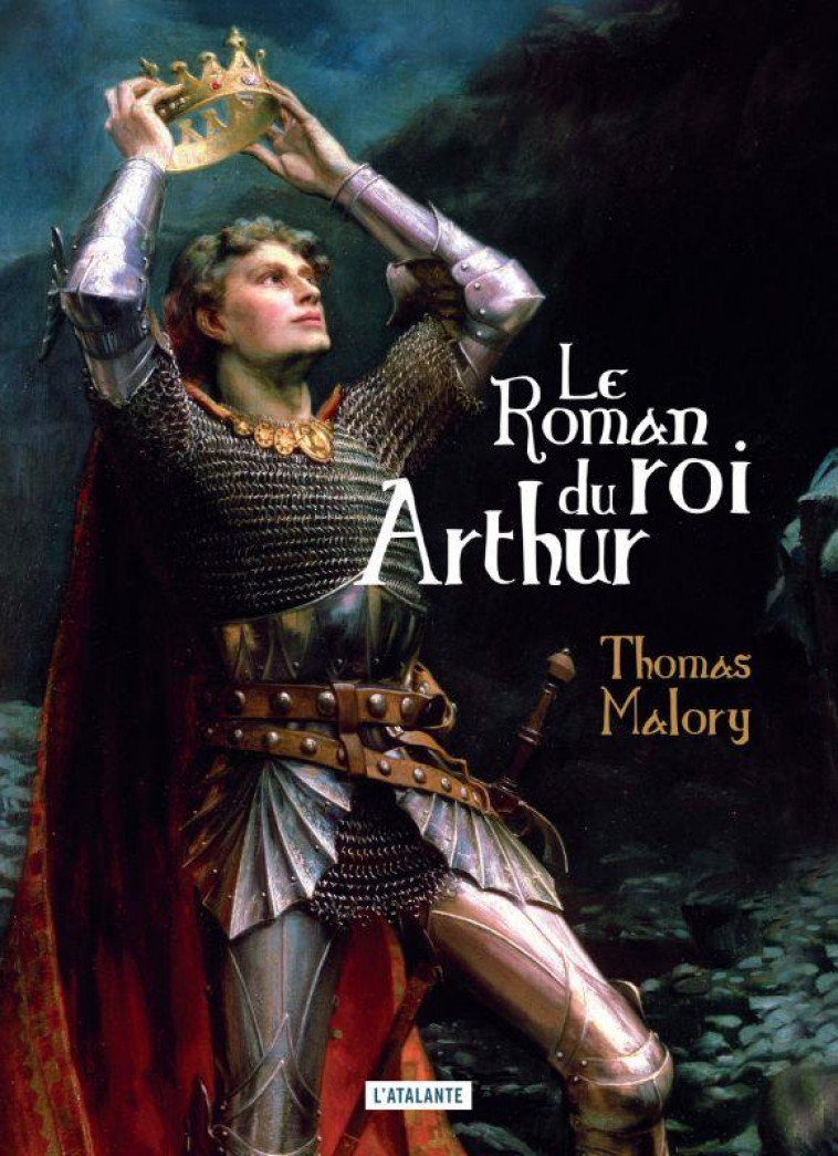 LE ROMAN DU ROI ARTHUR ET DE SES CHEVALIERS DE LA TABLE RONDE - MALORY THOMAS - ATALANTE