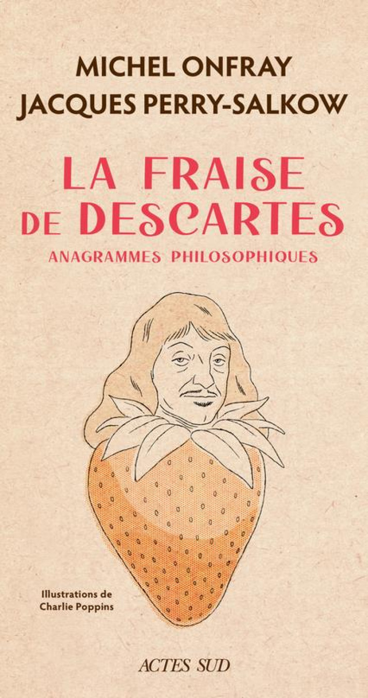 LA FRAISE DE DESCARTES : ANAGRAMMES PHILOSOPHIQUES - ONFRAY/PERRY-SALKOW - ACTES SUD