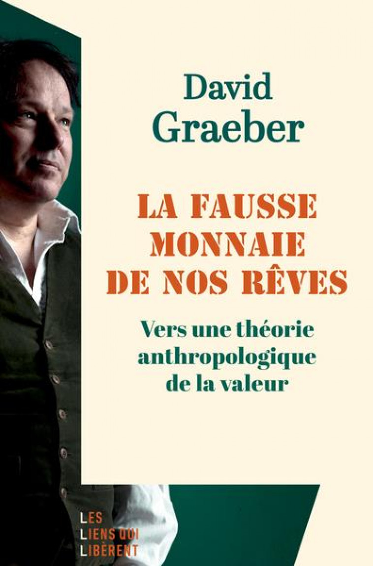 LA FAUSSE MONNAIE DE NOS REVES : VERS UNE THEORIE ANTHROPOLOGIQUE DE LA VALEUR - GRAEBER DAVID - LIENS LIBERENT