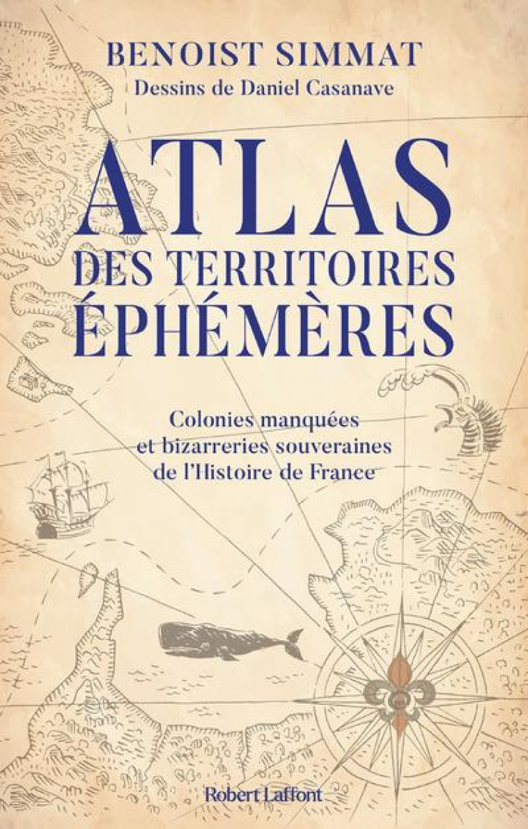 ATLAS DES TERRITOIRES EPHEMERES : COLONIES MANQUEES ET BIZARRERIES SOUVERAINES DE L'HISTOIRE DE FRANCE - SIMMAT BENOIST - ROBERT LAFFONT