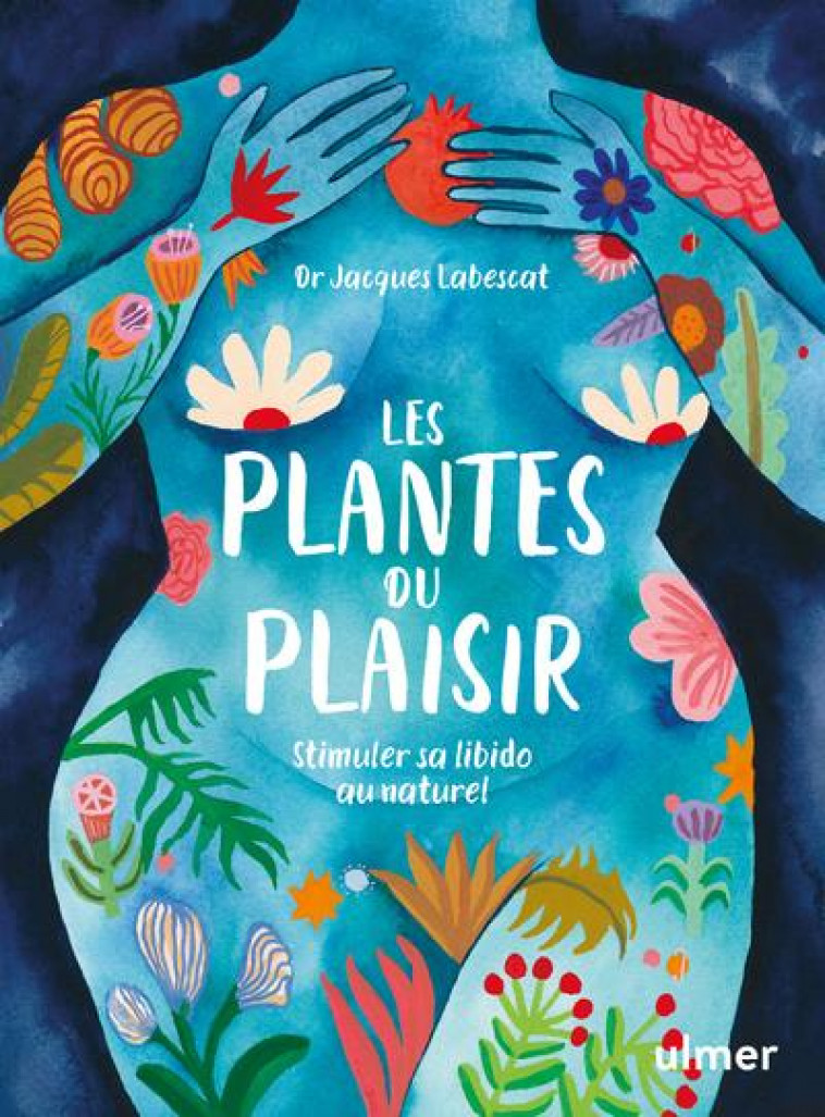 LES PLANTES DU PLAISIR : STIMULER SA LIBIDO AU NATUREL - LABESCAT JACQUES - ULMER