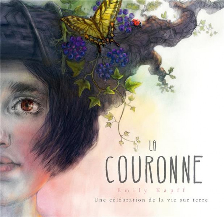 LA COURONNE : UNE CELEBRATION DE LA VIE SUR TERRE - KAPFF EMILY - KALEIDOSCOPE