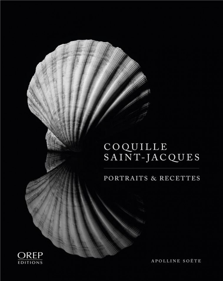 COQUILLE SAINT-JACQUES : PORTRAITS ET RECETTES - SOETE APOLLINE - OREP