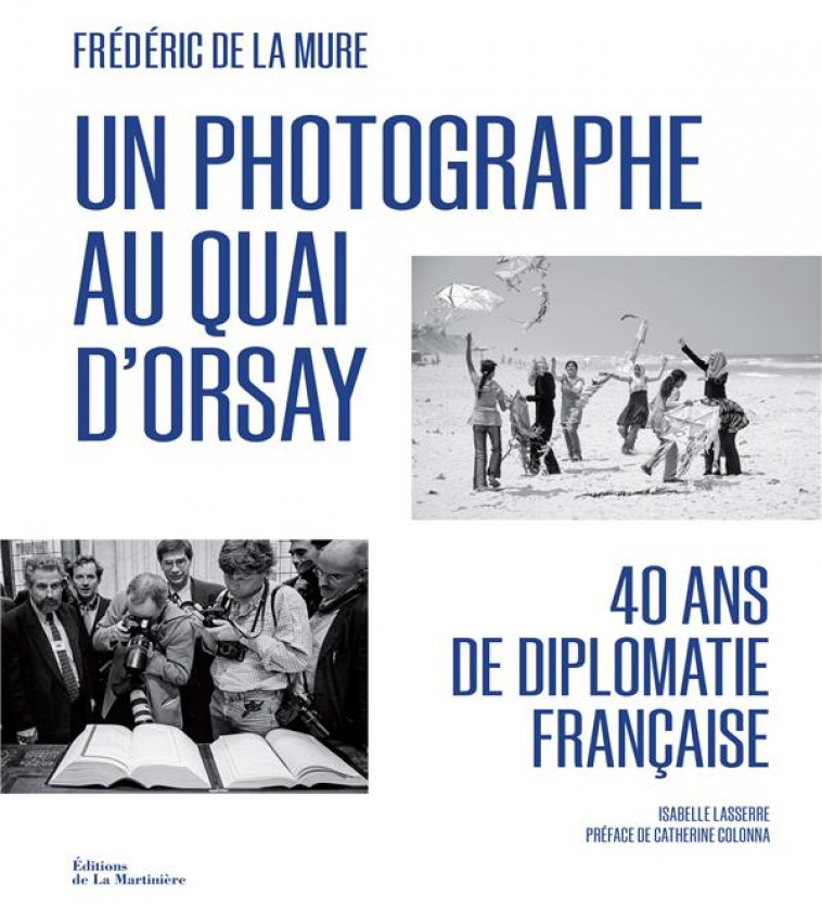 UN PHOTOGRAPHE AU QUAI D'ORSAY - 40 ANS DE DIPLOMATIE FRANCAISE - DE LA MURE FREDERIC - MARTINIERE BL