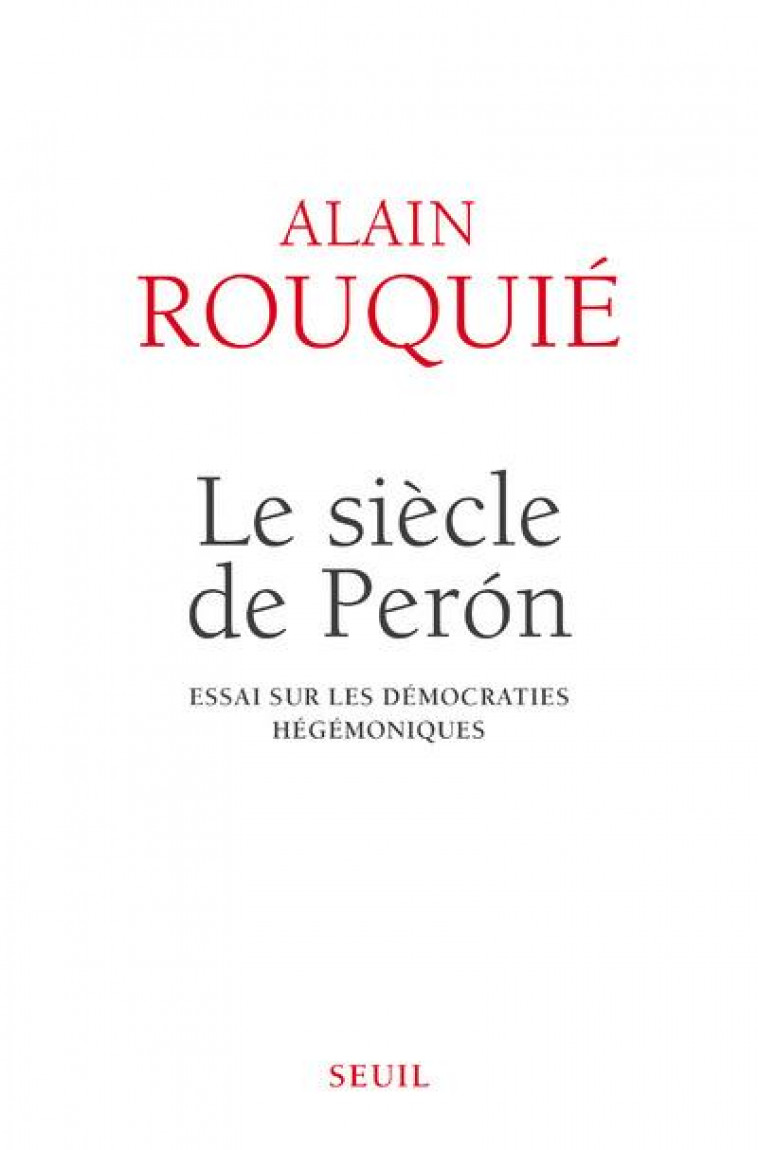 LE SIECLE DE PERON  -  ESSAI SUR LES DEMOCRATIES HEGEMONIQUES - ROUQUIE ALAIN - Seuil