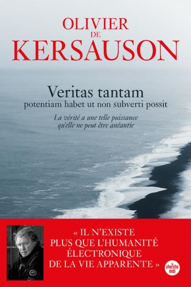 VERITAS TANTAM : POTENTIAM HABET UT NON SUBVERTI POSSIT - LA VERITE A UNE TELLE PUISSANCE QU'ELLE NE PEUT ETRE ANEANTIE - DE KERSAUSON OLIVIER - LE CHERCHE MIDI