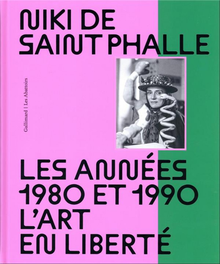 NIKI DE SAINT PHALLE : LES ANNEES 1980 ET 1990  -  L'ART EN LIBERTE - COLLECTIF - GALLIMARD