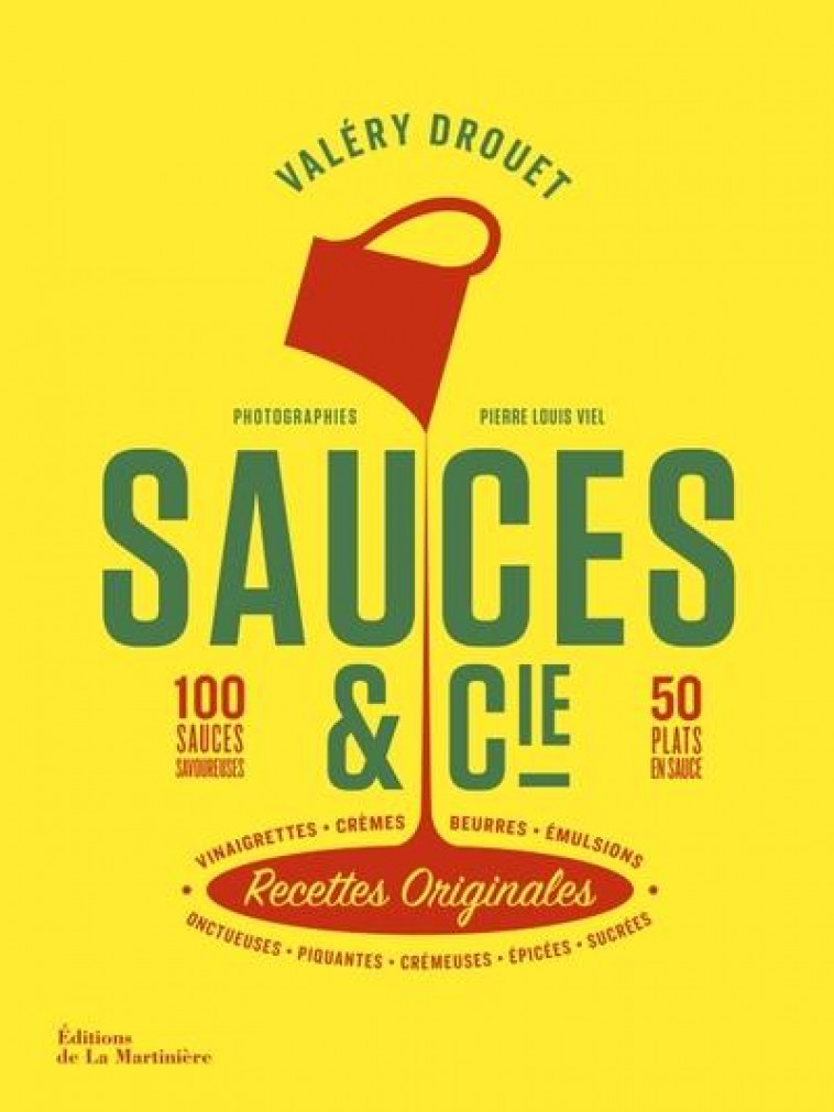 SAUCES et CIE : 100 SAUCES SAVOUREUSES, 50 PLATS EN SAUCE - DROUET/VIEL - MARTINIERE BL