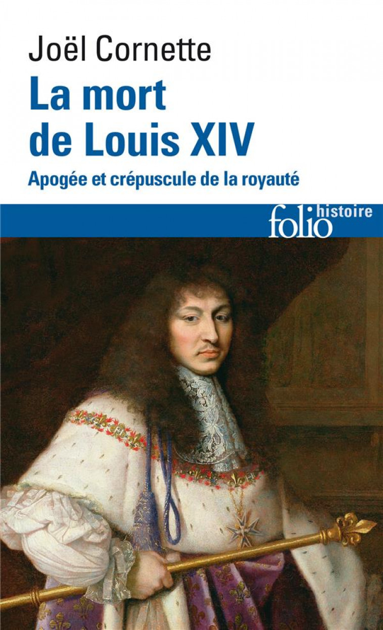 LA MORT DE LOUIS XIV : APOGEE ET CREPUSCULE DE LA ROYAUTE (1  SEPTEMBRE 1715) - CORNETTE JOEL - GALLIMARD