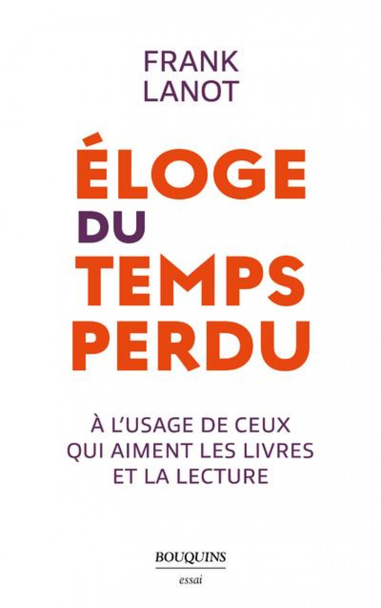 ELOGE DU TEMPS PERDU - A L USAGE DE CEUX QUI AIMENT LES LIVRES ET LA LECTURE - LANOT FRANK - BOUQUINS