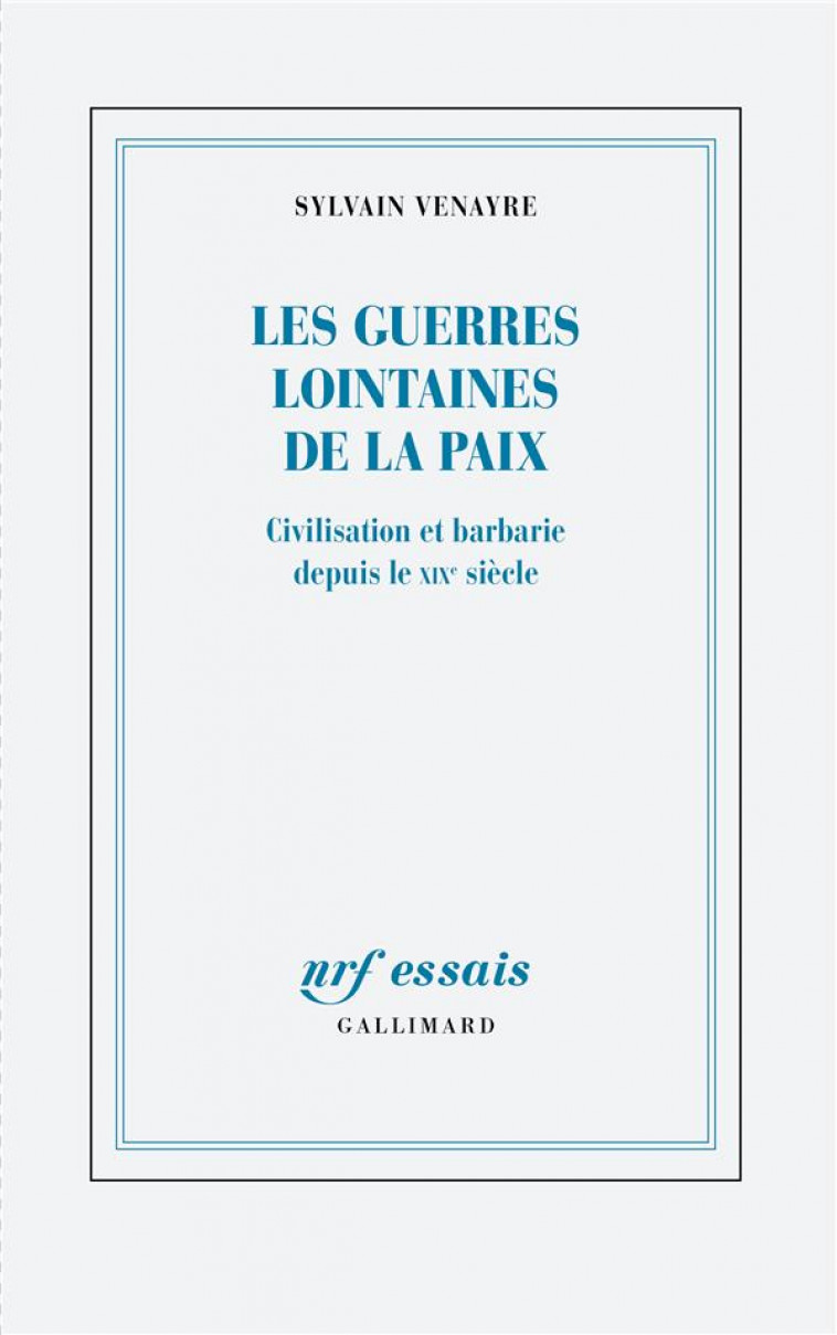 LES GUERRES LOINTAINES DE LA PAIX - CIVILISATION ET BARBARIE DEPUIS LE XIX  SIECLE - VENAYRE SYLVAIN - GALLIMARD