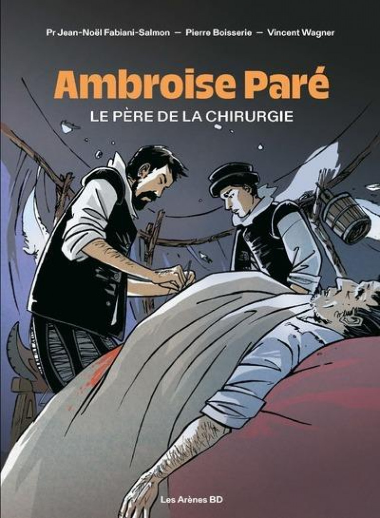 AMBROISE PARE, LE PERE DE LA CHIRURGIE - BOISSERIE/WAGNER - ARENES