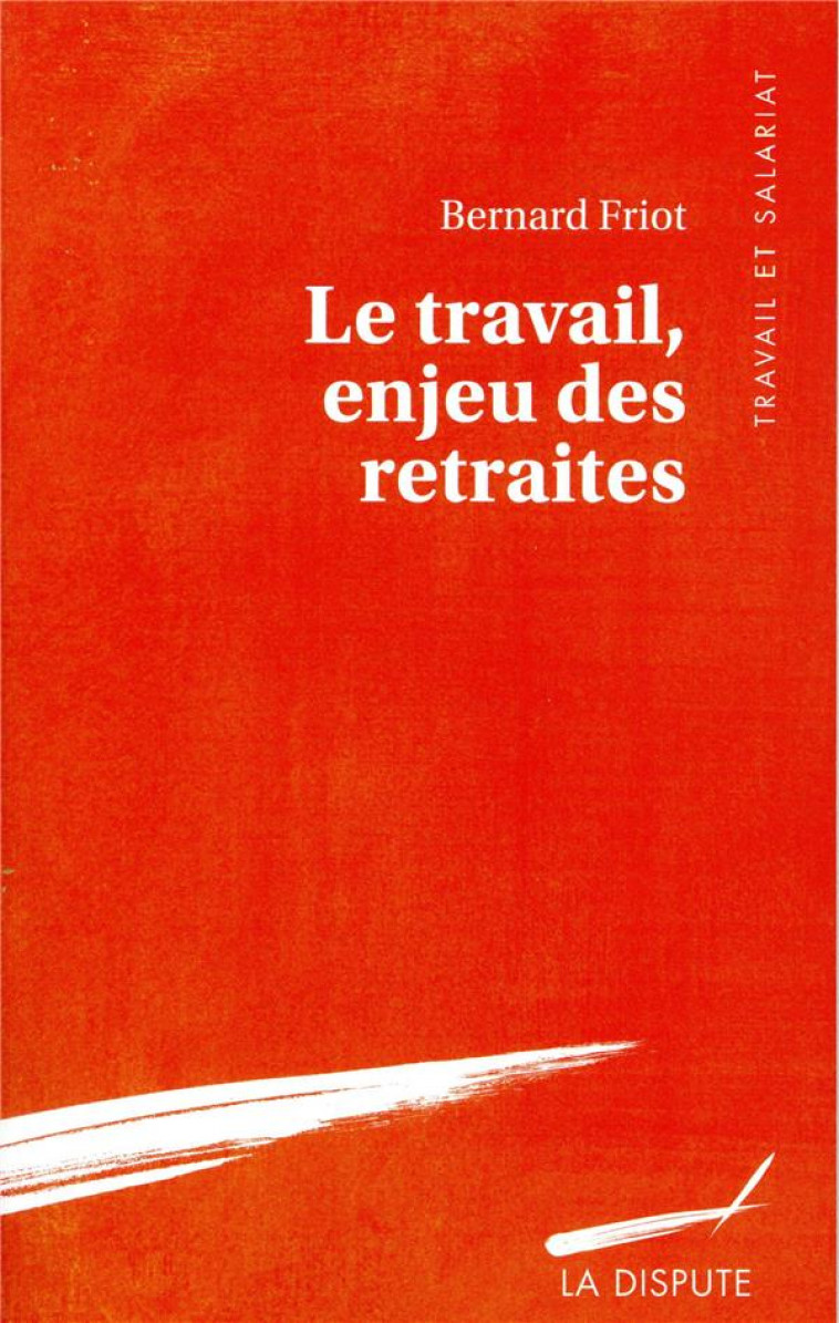 LE TRAVAIL ENJEU DES RETRAITES - FRIOT BERNARD - SNEDIT LA DISPU