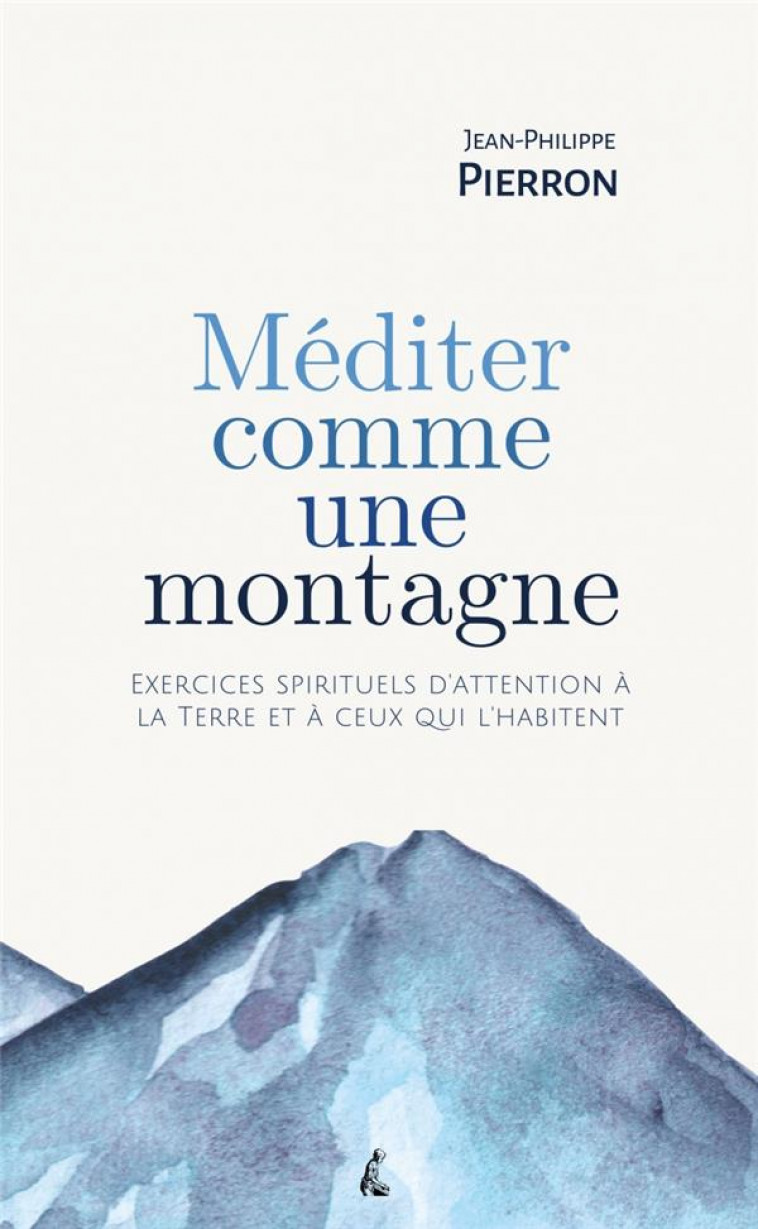 MEDITER COMME UNE MONTAGNE : EXERCICES SPIRITUELS D'ATTENTION A LA TERRE ET A CEUX QUI L'HABITENT - PIERRON J-P. - ATELIER