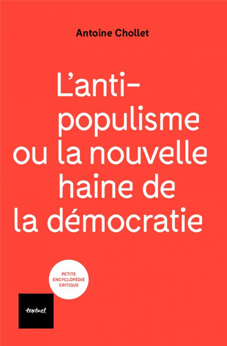 L'ANTIPOPULISME OU LA NOUVELLE HAINE DE LA DEMOCRATIE - CHOLLET ANTOINE - TEXTUEL