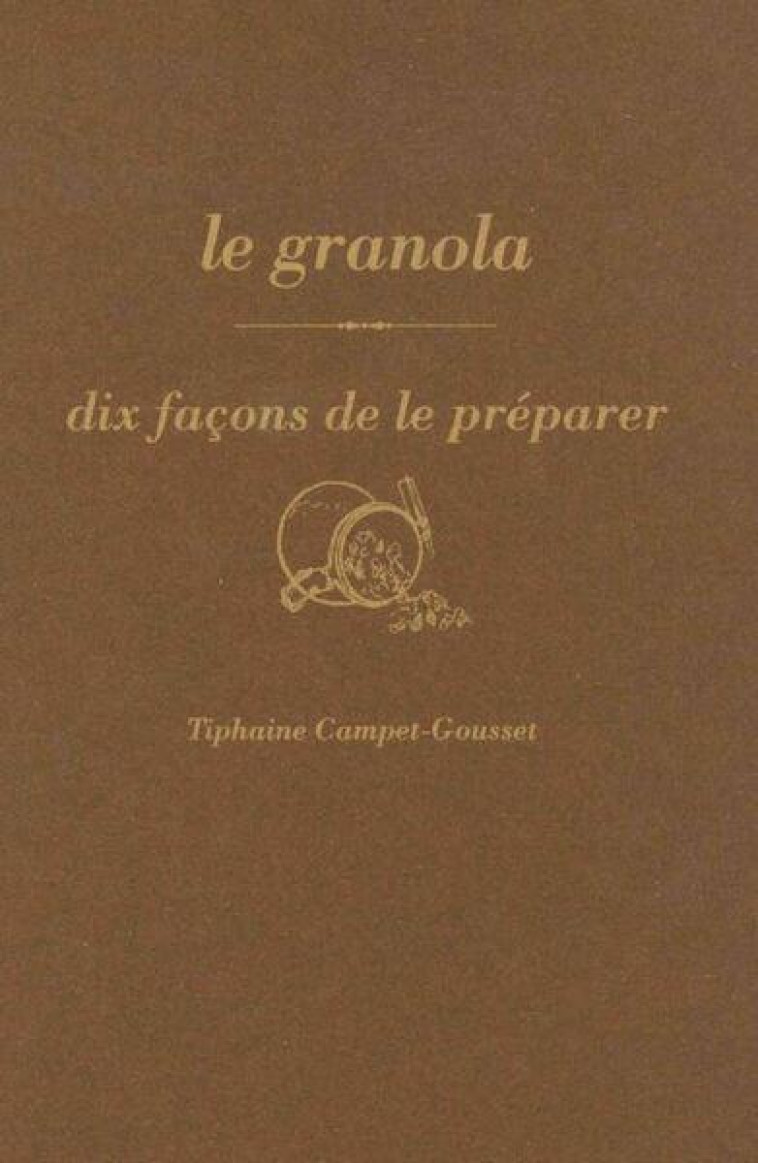 LE GRANOLA, DIX FACONS DE LE PREPARER - CAMPET GOUSSET T. - EPURE