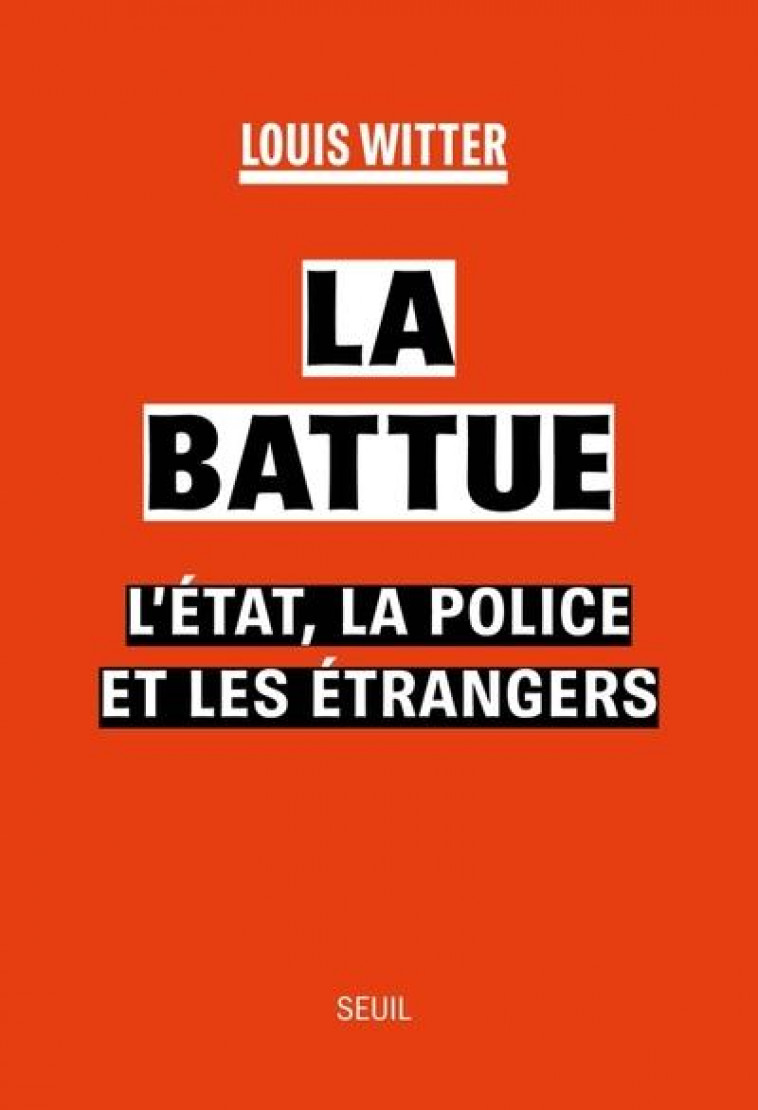 LA BATTUE : L'EAT, LA POLICE ET LES ETRANGERS - WITTER LOUIS - SEUIL