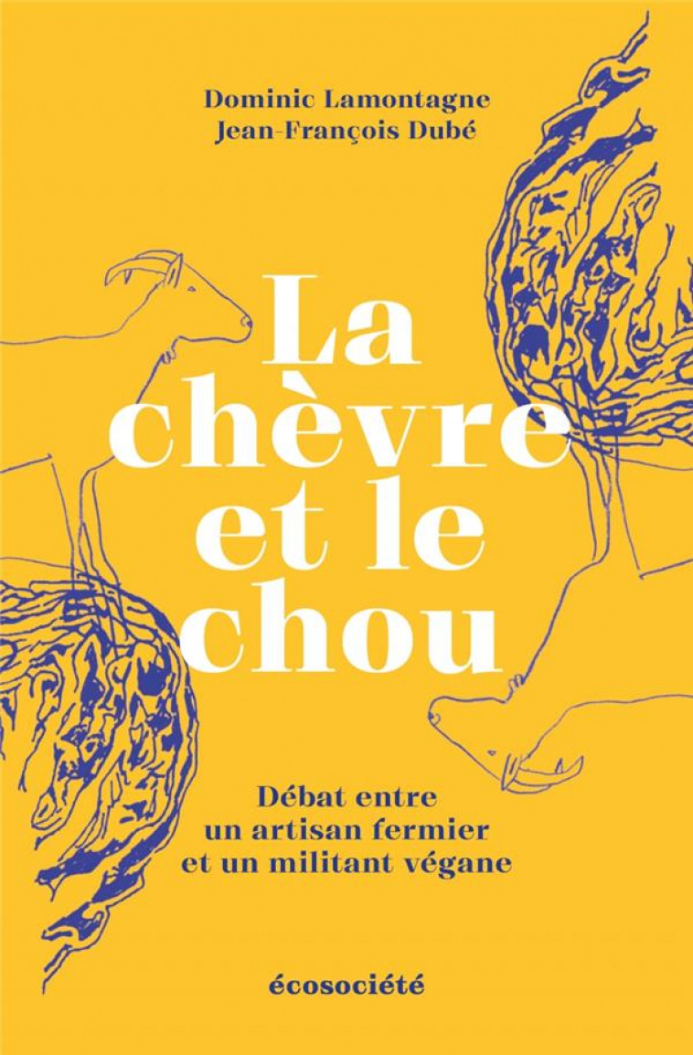 LA CHEVRE ET LE CHOU : DEBAT ENTRE UN ARTISAN FERMIER ET UN MILITANT VEGANE - LAMONTAGNE/DUBE - ECOSOCIETE