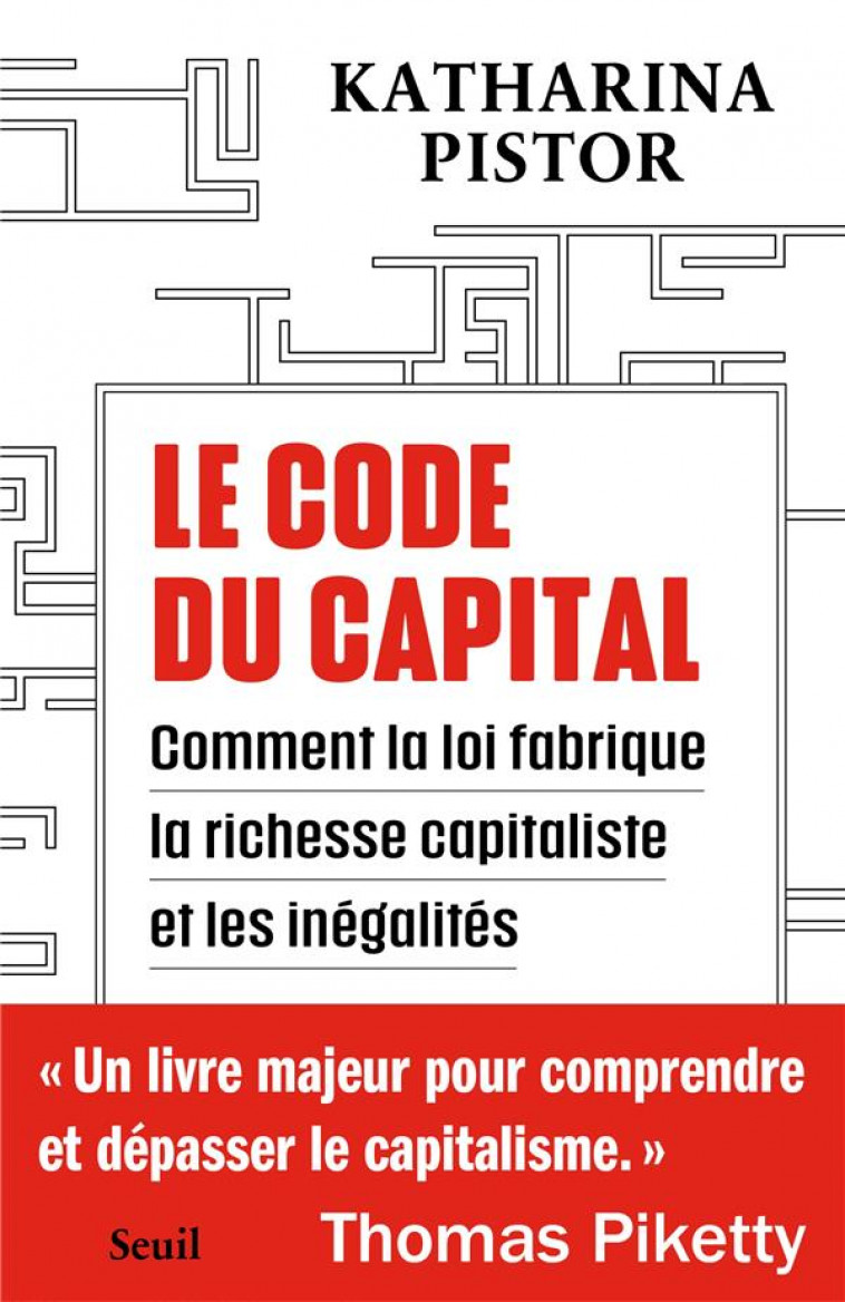 LE CODE DU CAPITAL. COMMENT LA LOI CREE LA RICHESSE CAPITALISTE ET LES INEGALITES - PISTOR KATHARINA - SEUIL