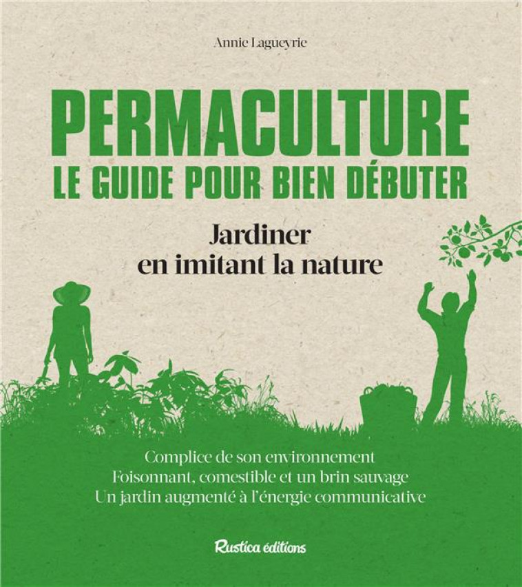 PERMACULTURE  -  LE GUIDE POUR BIEN DEBUTER  -  JARDINER EN IMITANT LA NATURE - LAGUEYRIE ANNIE - Rustica