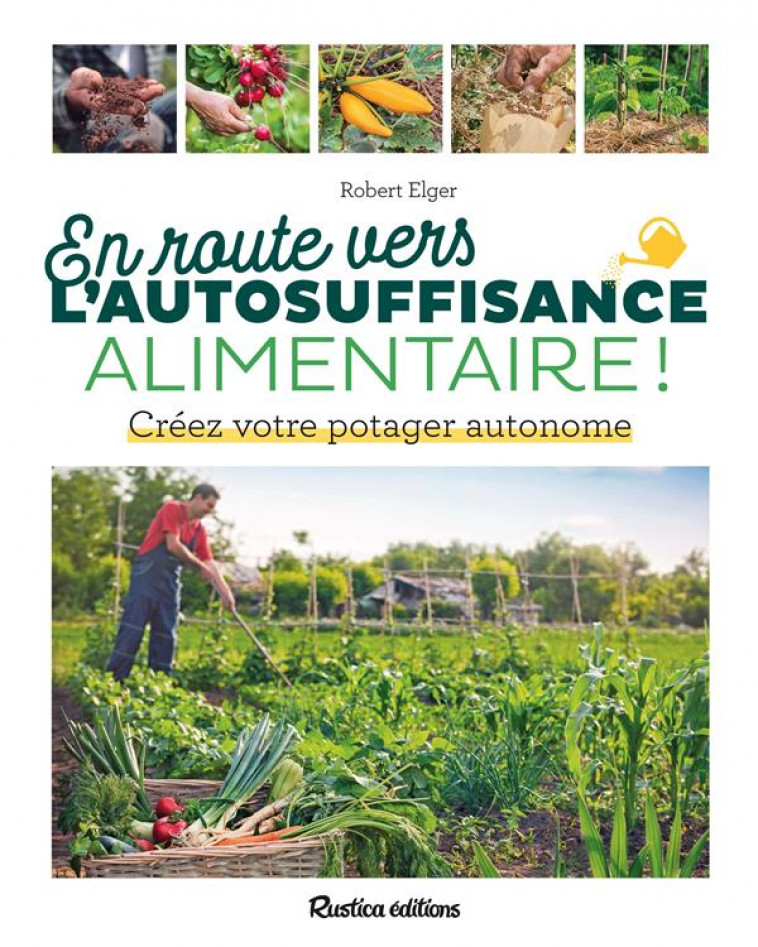 EN ROUTE VERS L'AUTOSUFFISANCE ALIMENTAIRE ! CREEZ VOTRE POTAGER AUTONOME - ELGER ROBERT - NC