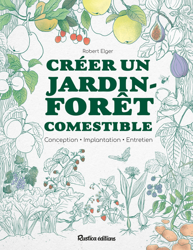 CREER UN JARDIN-FORET COMESTIBLE - Robert Elger - RUSTICA