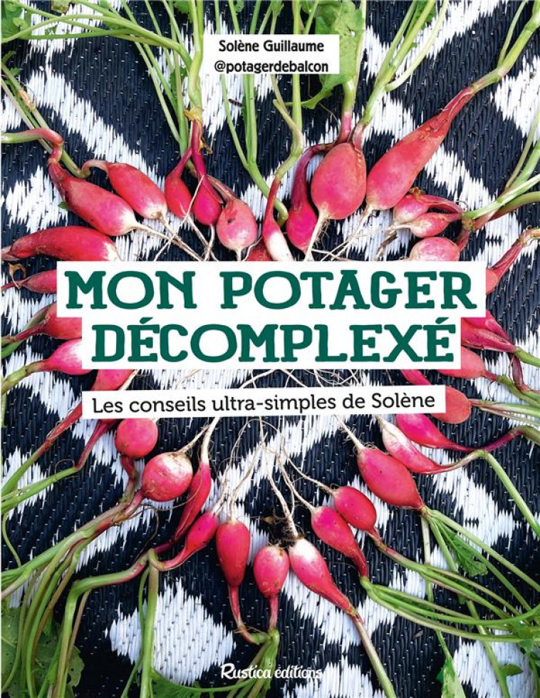 MON POTAGER DECOMPLEXE : LES CONSEILS ULTRA-SIMPLES DE SOLENE - GUILLAUME SOLENE - RUSTICA