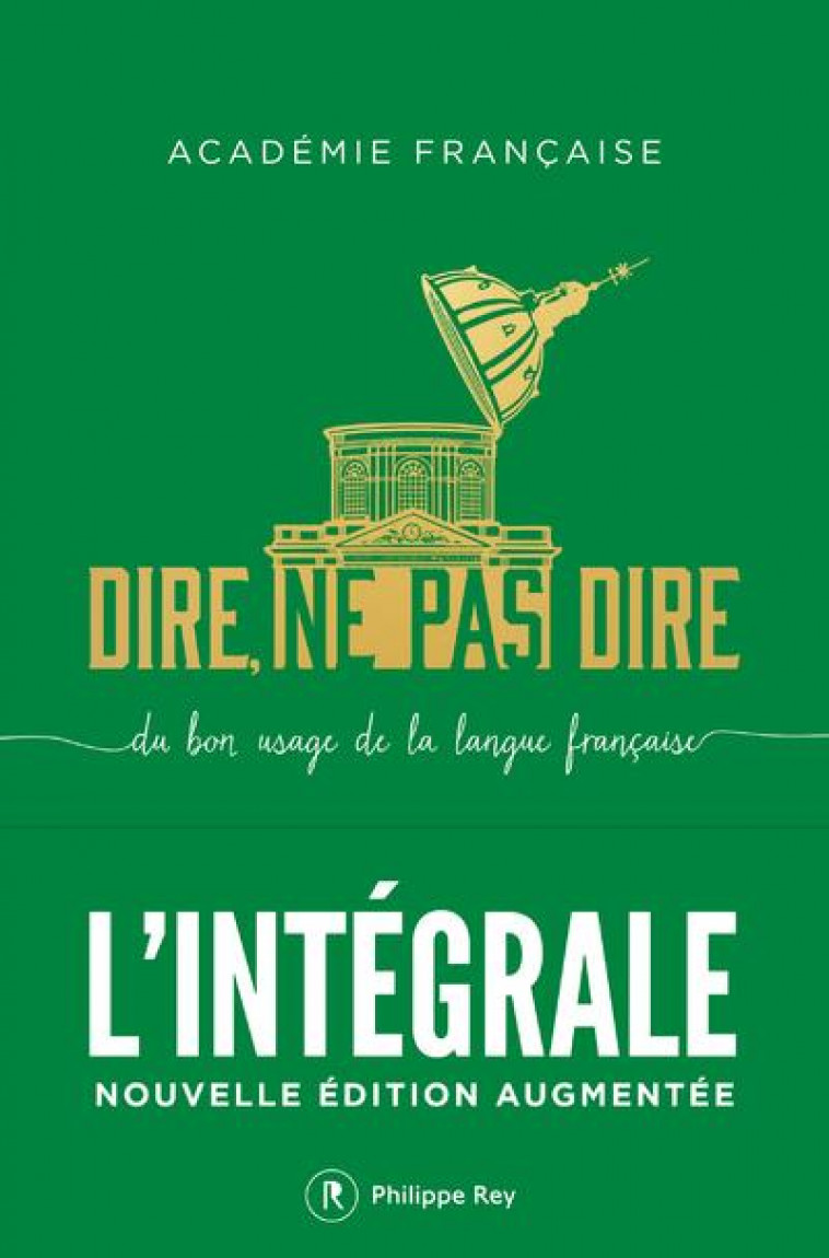 DIRE, NE PAS DIRE. L'INTEGRALE - NOUVELLE EDITION AUGMENTEE - ACADEMIE FRANCAISE - REY