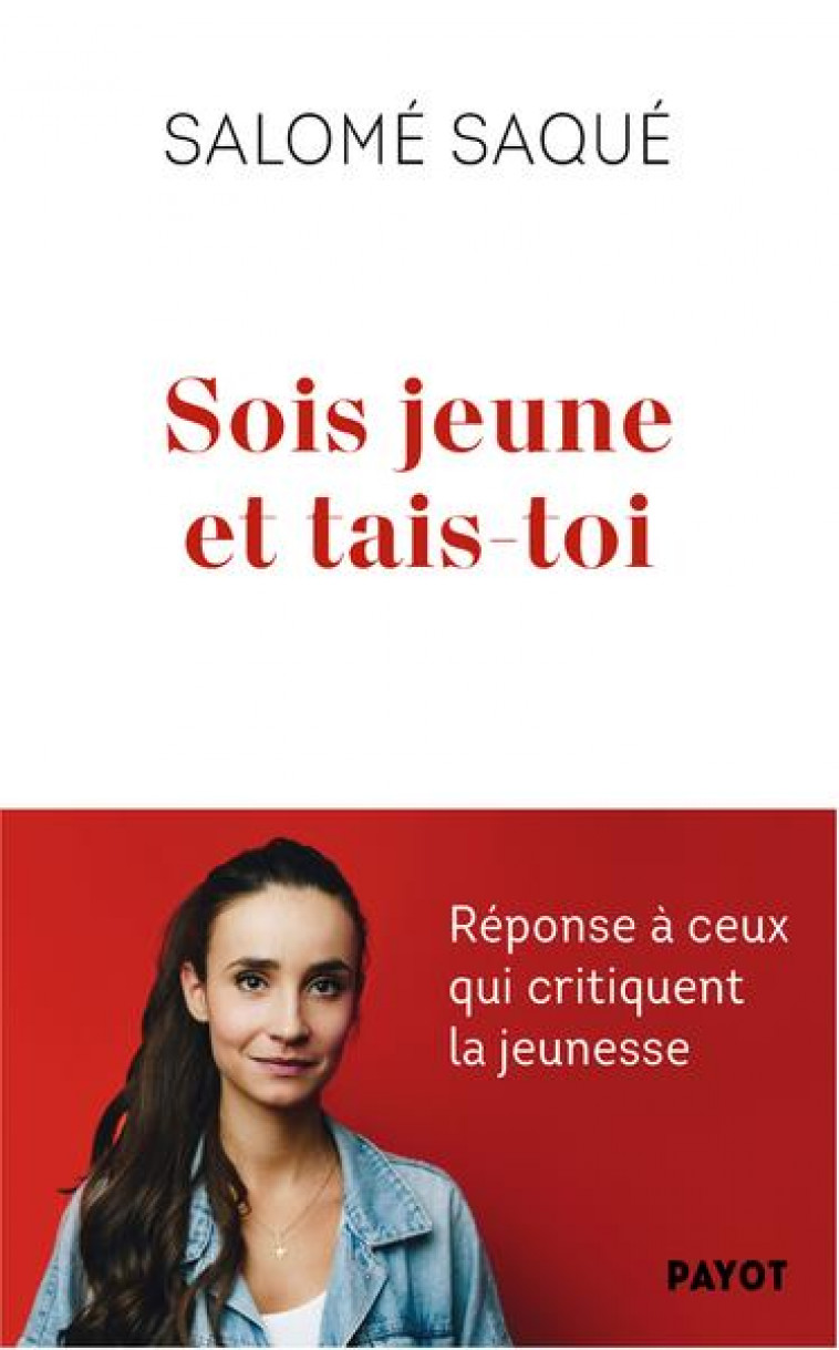 SOIS JEUNE ET TAIS-TOI : REPONSE A CEUX QUI CRITIQUENT LA JEUNESSE - SAQUE SALOME - PAYOT POCHE