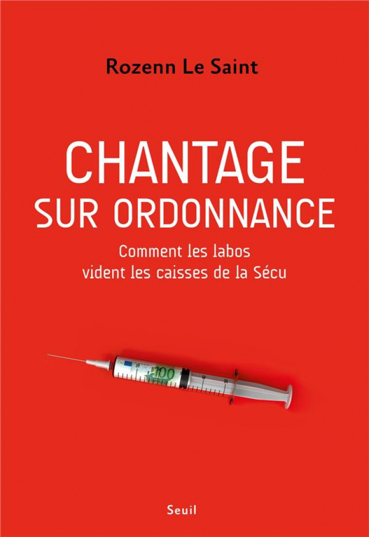 CHANTAGE SUR ORDONNANCE : COMMENT LES LABOS VIDENT LES CAISSES DE LA SECU - LE SAINT ROZENN - SEUIL