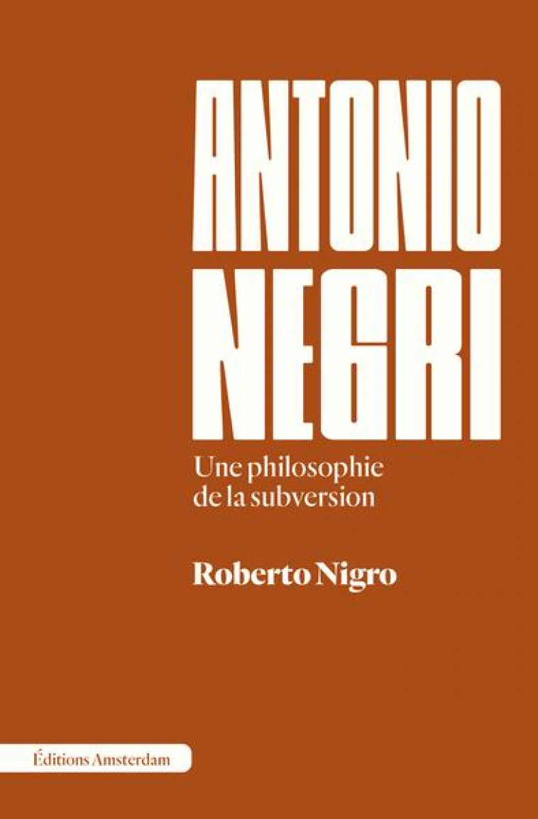 ANTONIO NEGRI : UNE PHILOSOPHIE DE LA SUBVERSION - NIGRO ROBERTO - AMSTERDAM