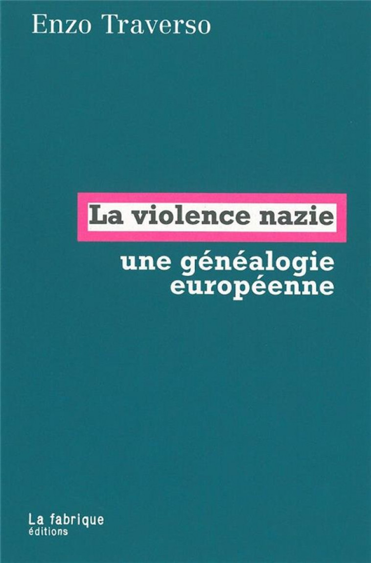 LA VIOLENCE NAZIE : UNE GENEALOGIE EUROPEENNE - TRAVERSO ENZO - FABRIQUE