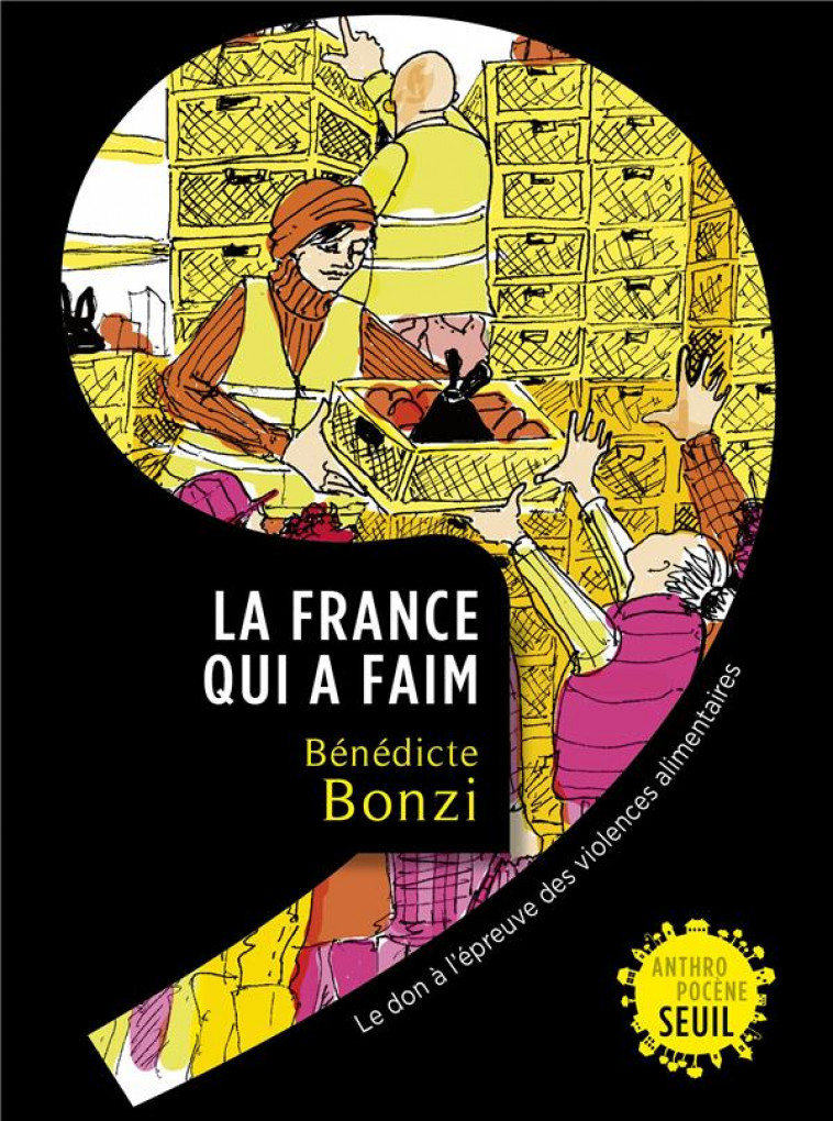 LA FRANCE QUI A FAIM : LE DON A L'EPREUVE DES VIOLENCES ALIMENTAIRES - BONZI BENEDICTE - SEUIL