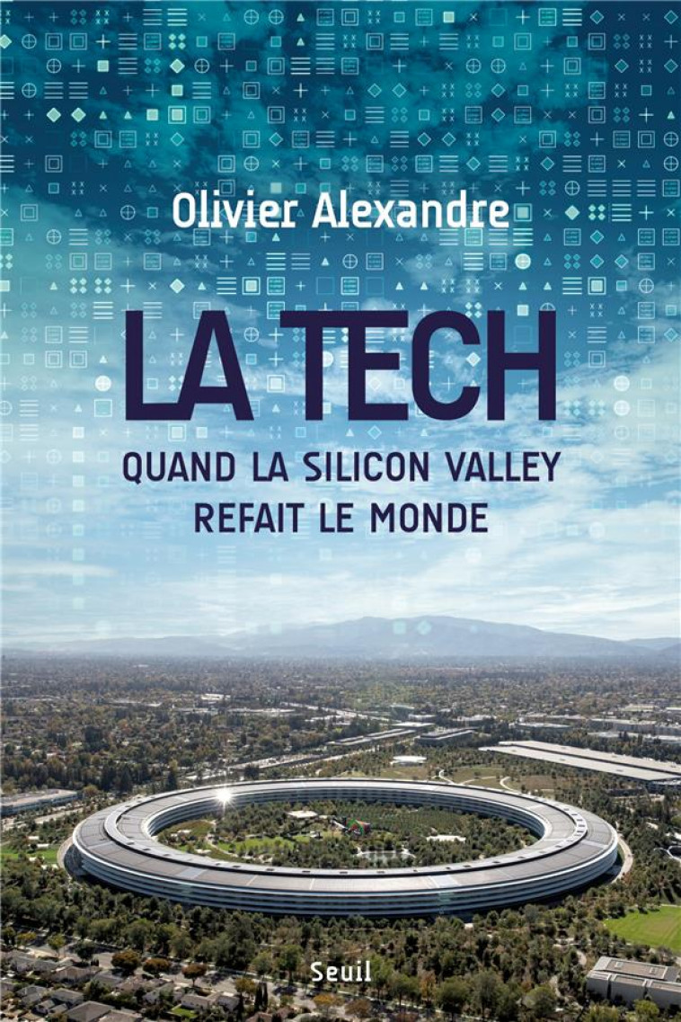 LA TECH. : QUAND LA SILICON VALLEY REFAIT LE MONDE - ALEXANDRE OLIVIER - SEUIL