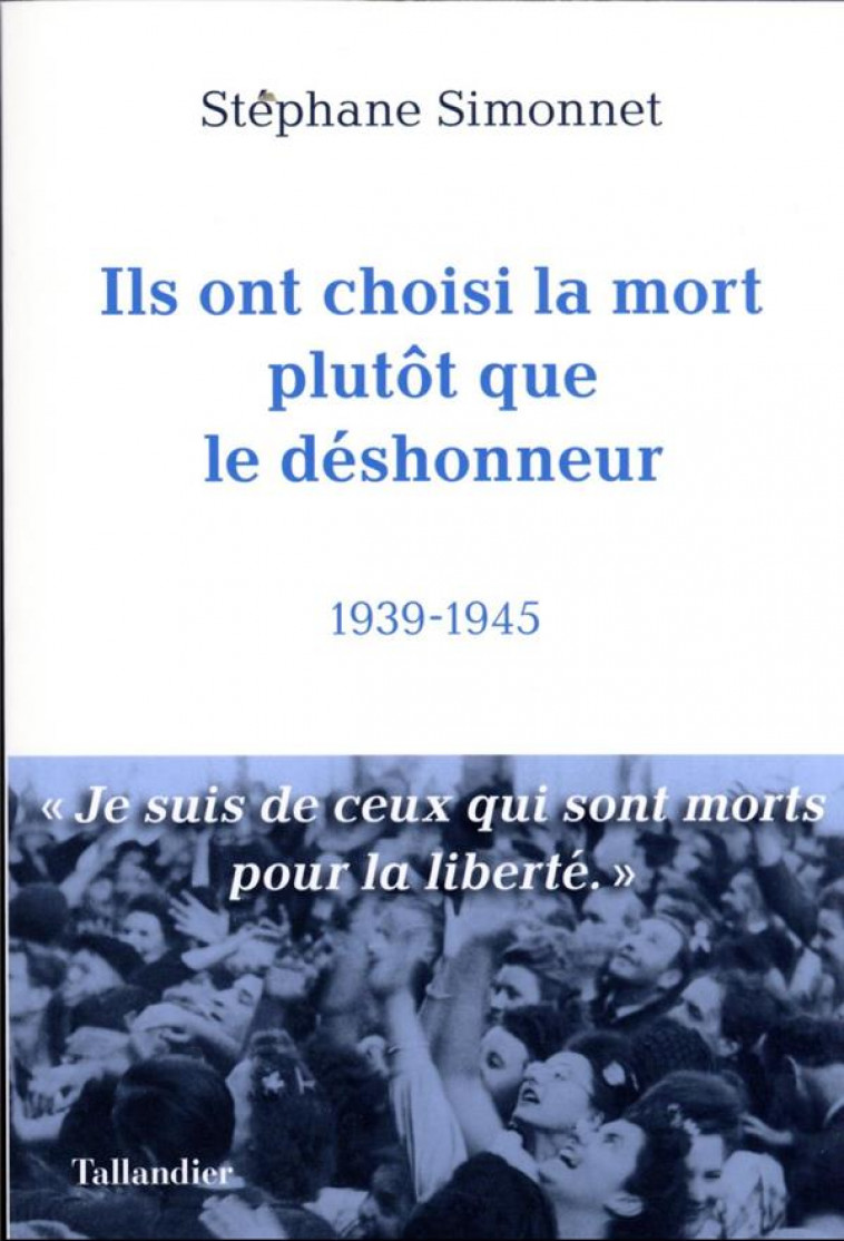 ILS ONT CHOISI LA MORT PLUTOT QUE LE DESHONNEUR : 1939-1945 - SIMONNET STEPHANE - TALLANDIER