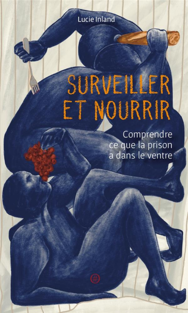 SURVEILLER ET NOURRIR - COMPRENDRE CE QUE LA PRISON A DANS L - INLAND LUCIE - NOURITURFU