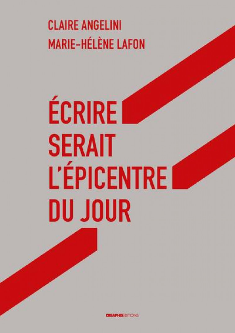 ECRIRE SERAIT L'EPICENTRE DU JOUR - ANGELINI/LAFON - CREAPHIS