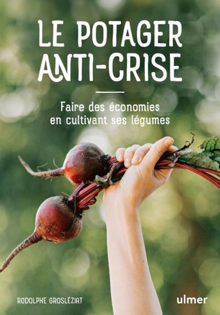 LE POTAGER ANTI-CRISE : FAIRE DES ECONOMIES EN CULTIVANT SES LEGUMES - GROSLEZIAT RODOLPHE - ULMER