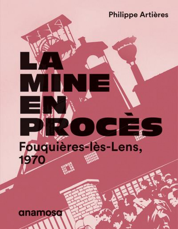 LA MINE EN PROCES : FOUQUIERES-LES-LENS, 1970 - ARTIERES/CHASSEY - ANAMOSA