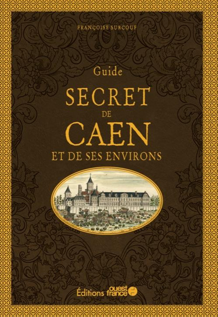 GUIDE SECRET DU CAEN ET DE SES ENVIRONS - SURCOUF FRANCOISE - OUEST FRANCE